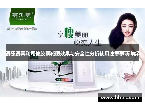 赛乐赛奥利司他胶囊减肥效果与安全性分析使用注意事项详解