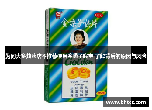 为何大多数药店不推荐使用金嗓子喉宝 了解背后的原因与风险